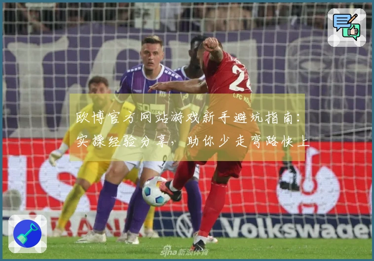 欧博官方网站游戏新手避坑指南：实操经验分享，助你少走弯路快上手